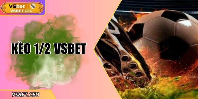 Kèo 1/2 VSBET – Bí quyết đọc chuẩn, thắng lợi ổn định