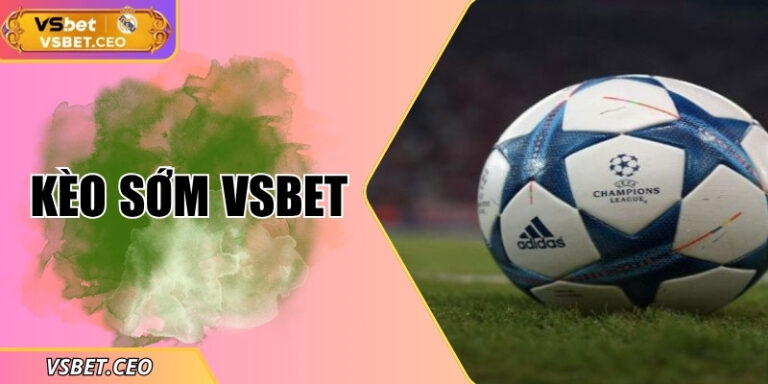 Kèo sớm VSBET – chiến lược thông minh nâng cao tỷ lệ thắng