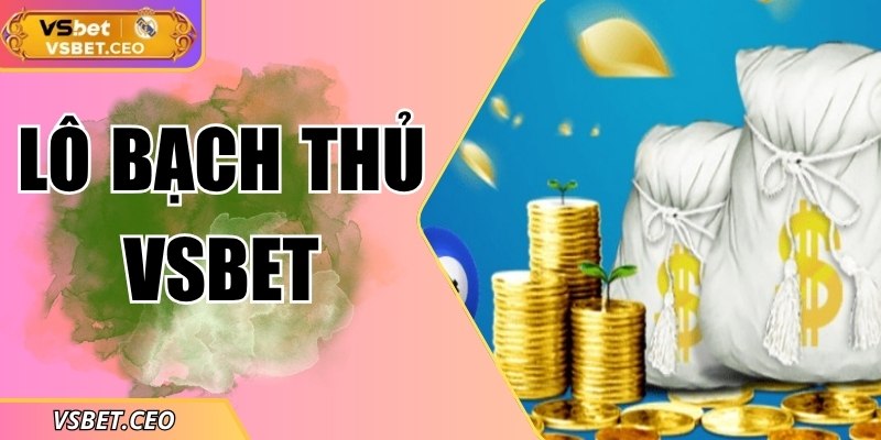 Lô bạch thủ VSBET: Khi mỗi con số trở thành cơ hội đổi đời 4 Lô bạch thủ VSBET: Khi mỗi con số trở thành cơ hội đổi đời