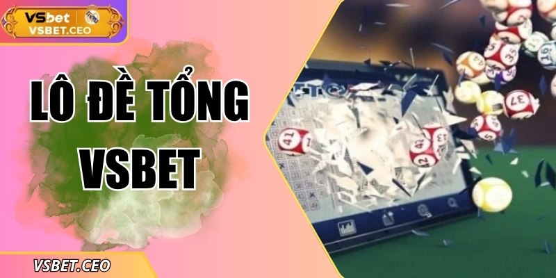 Lô đề tổng VSBET – Hành trình chinh phục con số bất ngờ 1 Lô đề tổng VSBET – Hành trình chinh phục con số bất ngờ